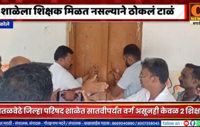 अकोले – चितळवेढे शाळेला शिक्षक मिळत नसल्याने ठोकलं टाळं