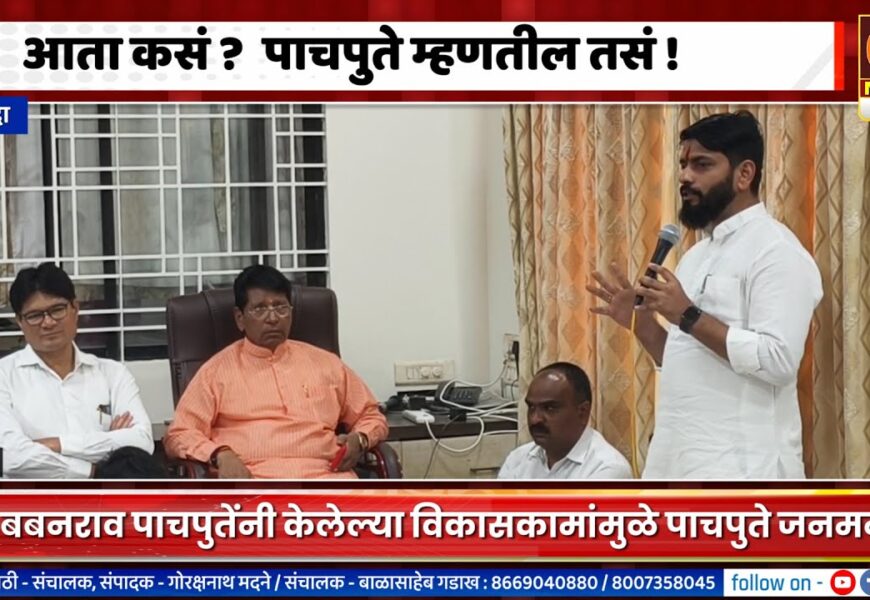 श्रीगोंदा – आता कसं ? बबनराव पाचपुते म्हणतील तसं !, केलेल्या विकासकामांमुळे पाचपुते जनमनात