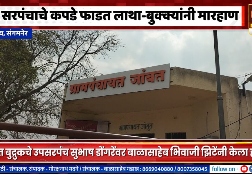 संगमनेर – उप सरपंचाचे कपडे फाडत लाथा-बुक्क्यांनी मारहाण, जांबुत बुद्रुक येथील घटना