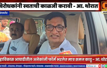 संगमनेर – विरोधकांनी स्वतःची काळजी करावी – आ. थोरातांनी लगावला महायुतीला टोला