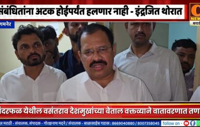 संगमनेर – संबंधितांना अटक होईपर्यंत इथून हलणार नाही – इंद्रजित थोरात यांचा इशारा