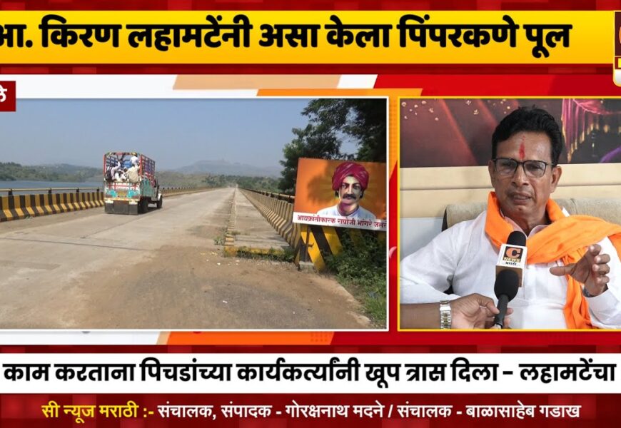 अकोले – पिंपरकणे पुलाचे काम पूर्ण करताना पिचडांच्या कार्यकर्त्यांनी खूप त्रास दिला – आ. किरण लहामटेंचा आरोप