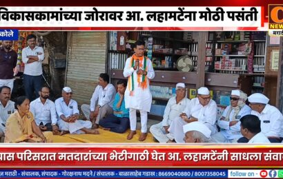 अकोलेत विकासकामांच्या जोरावर आ. किरण लहामटेंना मोठी पसंती, चास परिसरात मतदारांशी संवाद