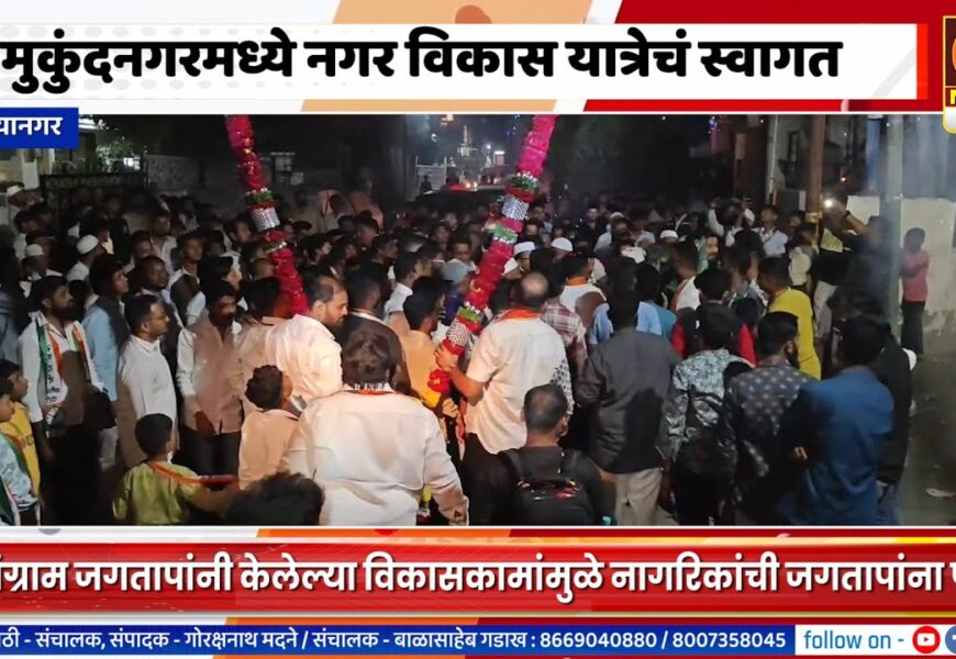 अहिल्यानगर – मुकुंदनगरमध्ये संग्राम जगतापांच्या नगर विकास यात्रेचं उत्स्फूर्त स्वागत