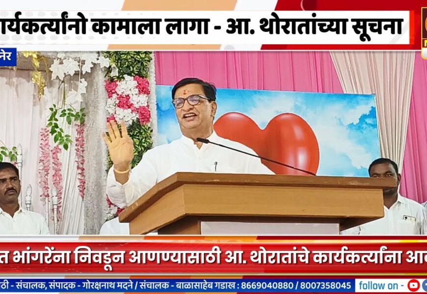 संगमनेर – अमित भांगरेंना निवडून आणण्यासाठी कार्यकर्त्यांनो कामाला लागा – आ. बाळासाहेब थोरातांच्या सूचना