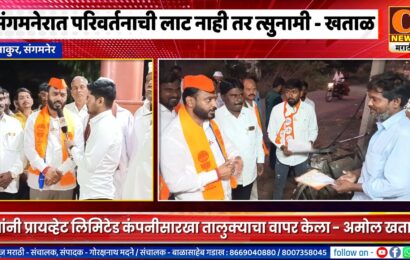 संगमनेरमध्ये परिवर्तनाची नुसती लाट नाही तर त्सुनामी – अमोल खताळ